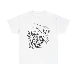 Don't Be a Salty Bitch Tee | Funny Graphic Tee, Humor Shirt, Gift for Friends, Casual Wear, Quirky Apparel