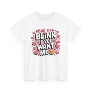 Funny Graphic Tee - Blink If You Want Me, Casual Wear, Gift for Him/Her, Valentine's Day, Trendy Shirt, Cute T-Shirt